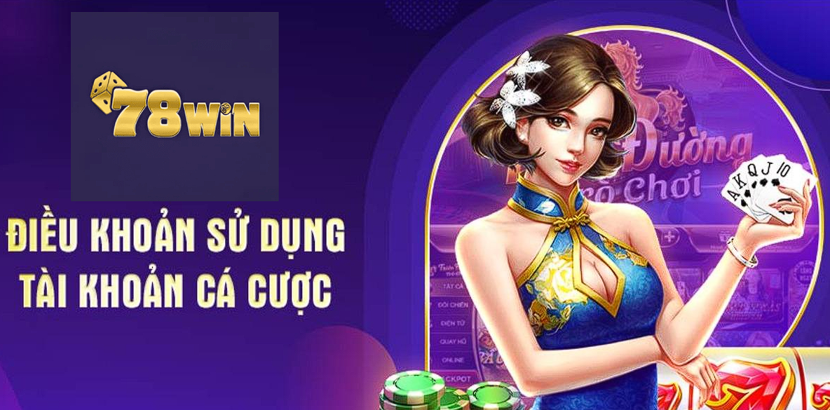 Điều khoản sử dụng tài khoản cá cược tại 78Win